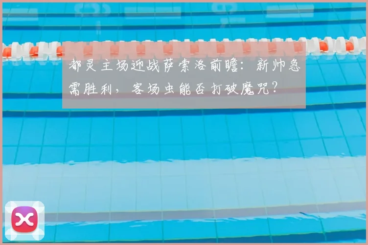 都灵主场迎战萨索洛前瞻：新帅急需胜利，客场虫能否打破魔咒？