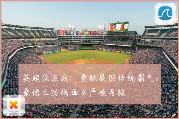英超焦点战：曼联展现传统霸气，桑德兰防线面临严峻考验
